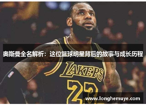 奥斯曼全名解析：这位篮球明星背后的故事与成长历程
