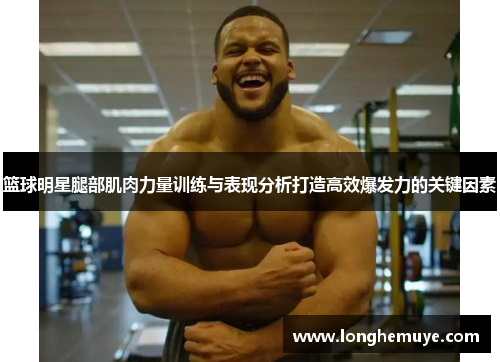 篮球明星腿部肌肉力量训练与表现分析打造高效爆发力的关键因素